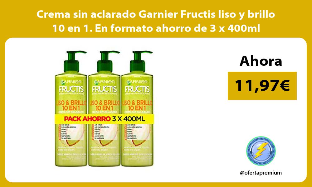 Crema sin aclarado Garnier Fructis liso y brillo 10 en 1 En formato ahorro de 3 x 400ml