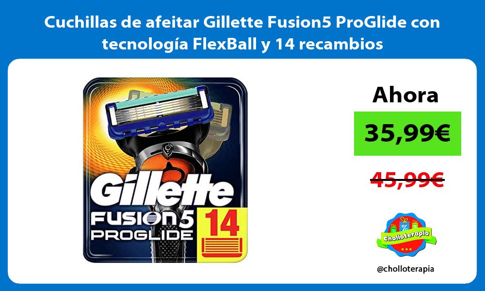 Cuchillas de afeitar Gillette Fusion5 ProGlide con tecnología FlexBall y 14 recambios