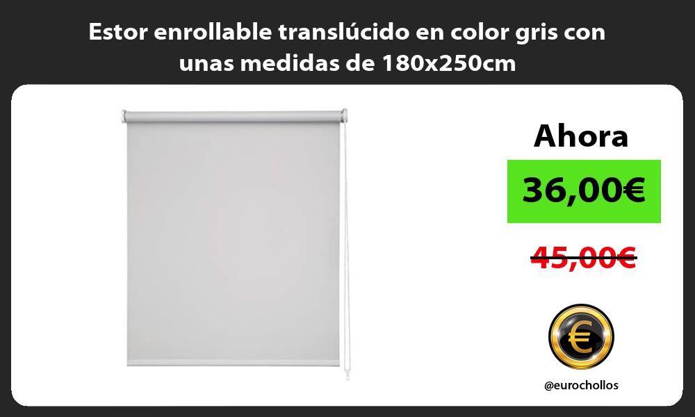Estor enrollable translúcido en color gris con unas medidas de 180x250cm