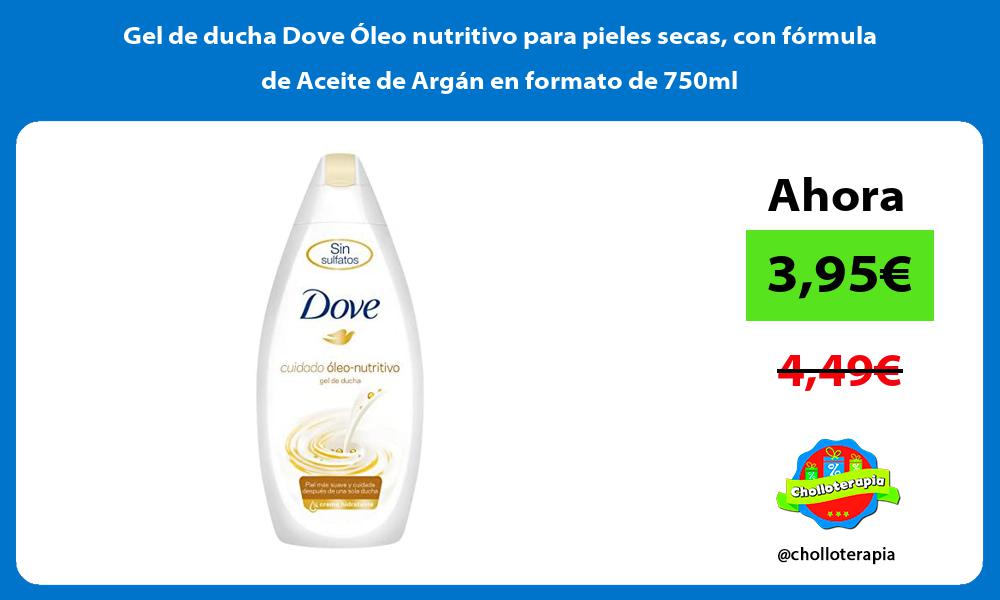Gel de ducha Dove Óleo nutritivo para pieles secas con fórmula de Aceite de Argán en formato de 750ml