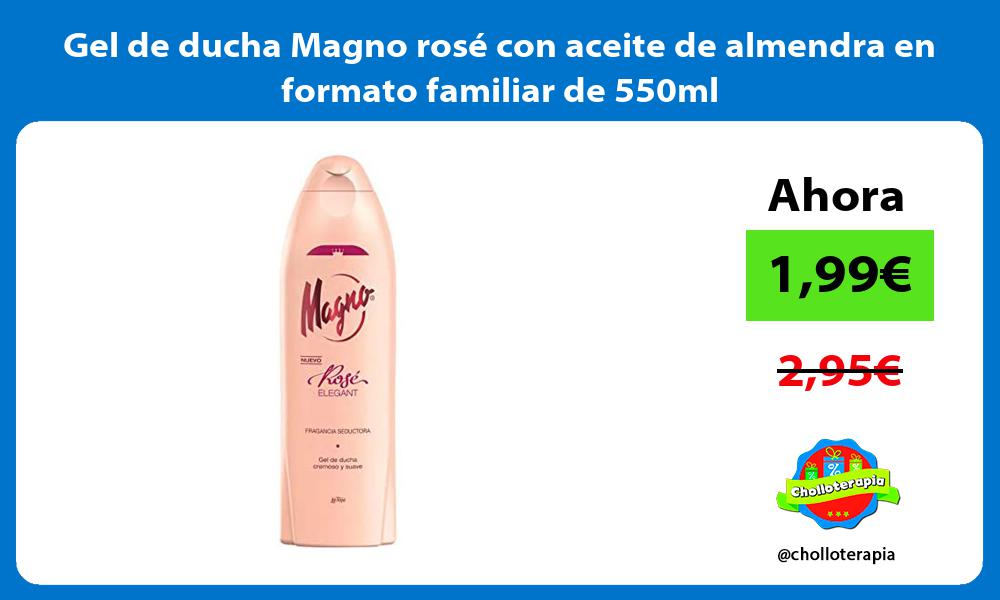 Gel de ducha Magno rosé con aceite de almendra en formato familiar de 550ml