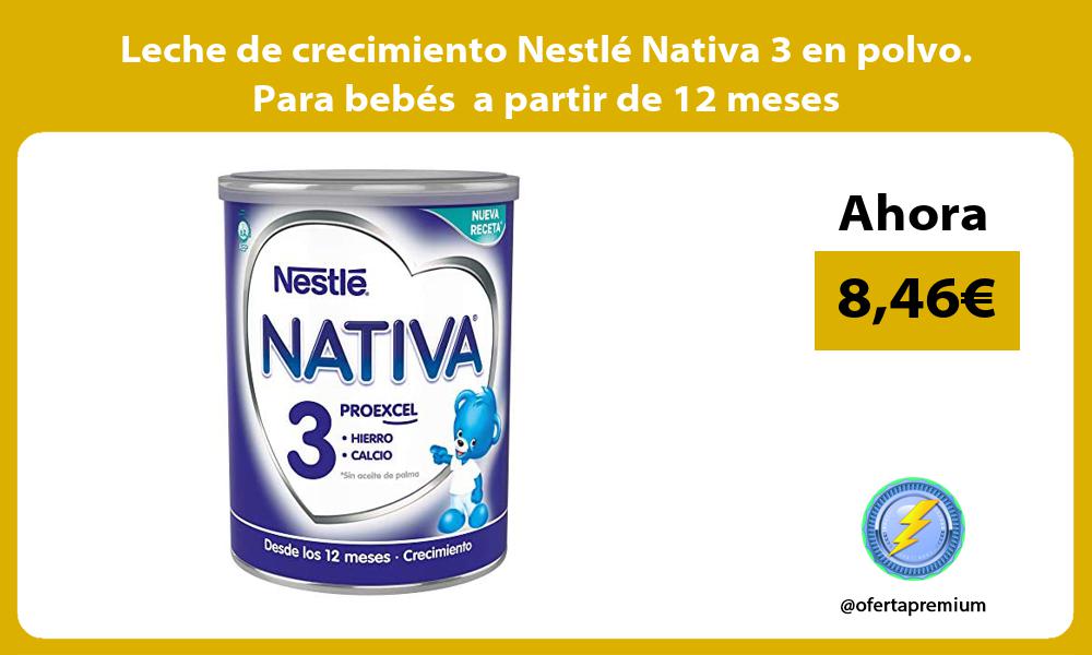 Leche de crecimiento Nestlé Nativa 3 en polvo Para bebés a partir de 12 meses