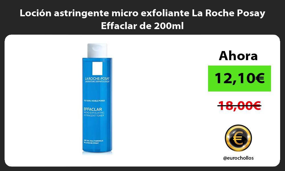 Loción astringente micro exfoliante La Roche Posay Effaclar de 200ml