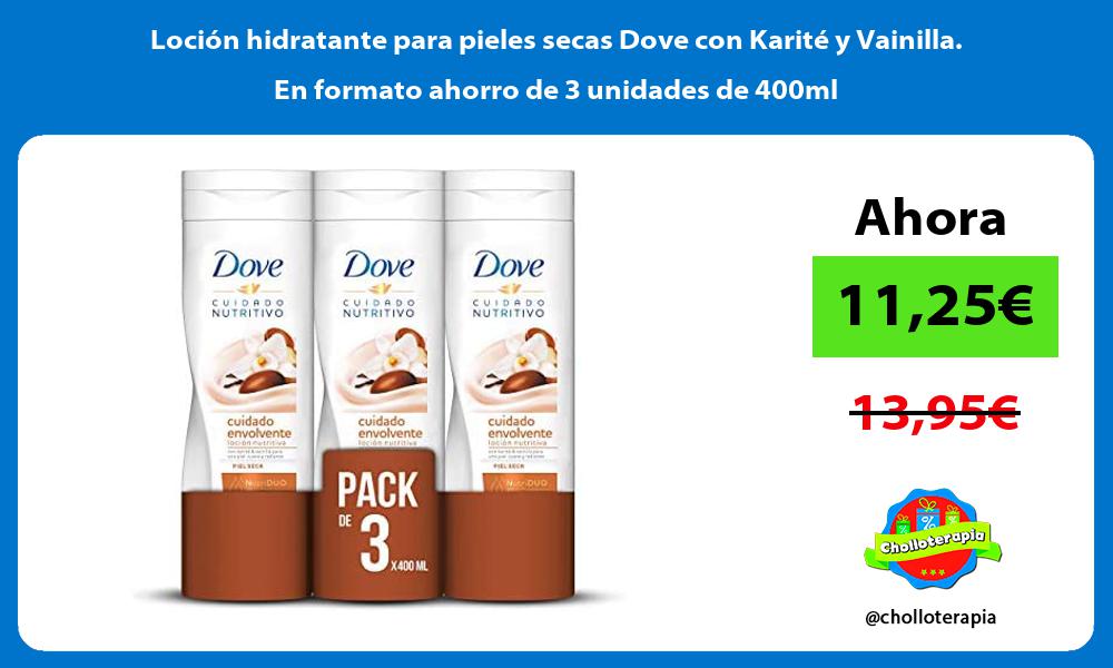 Loción hidratante para pieles secas Dove con Karité y Vainilla En formato ahorro de 3 unidades de 400ml