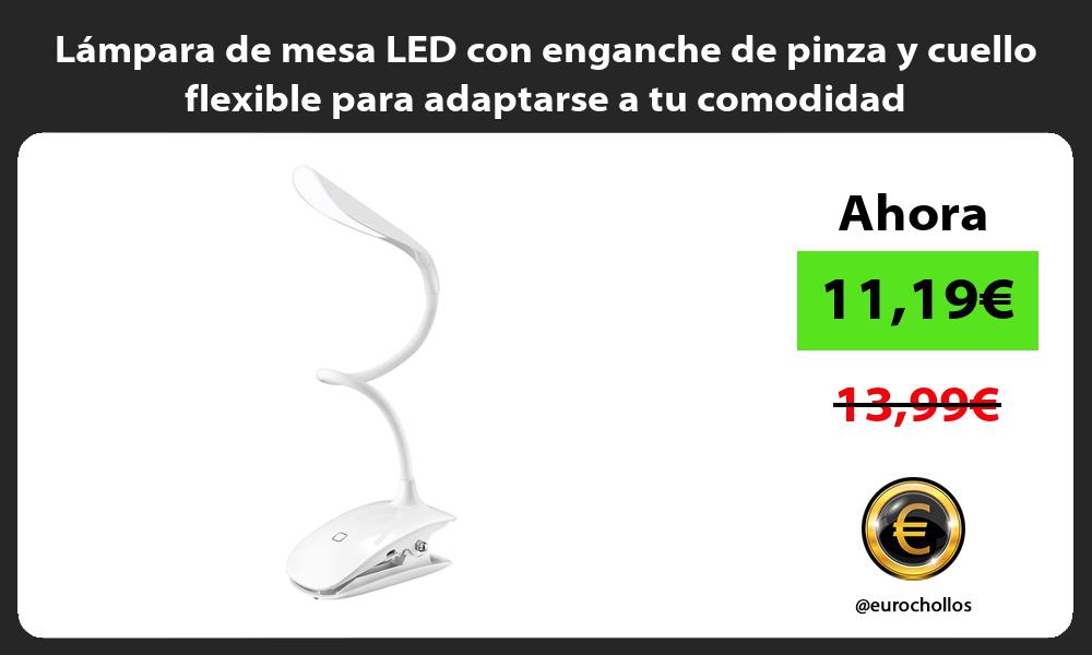 Lámpara de mesa LED con enganche de pinza y cuello flexible para adaptarse a tu comodidad