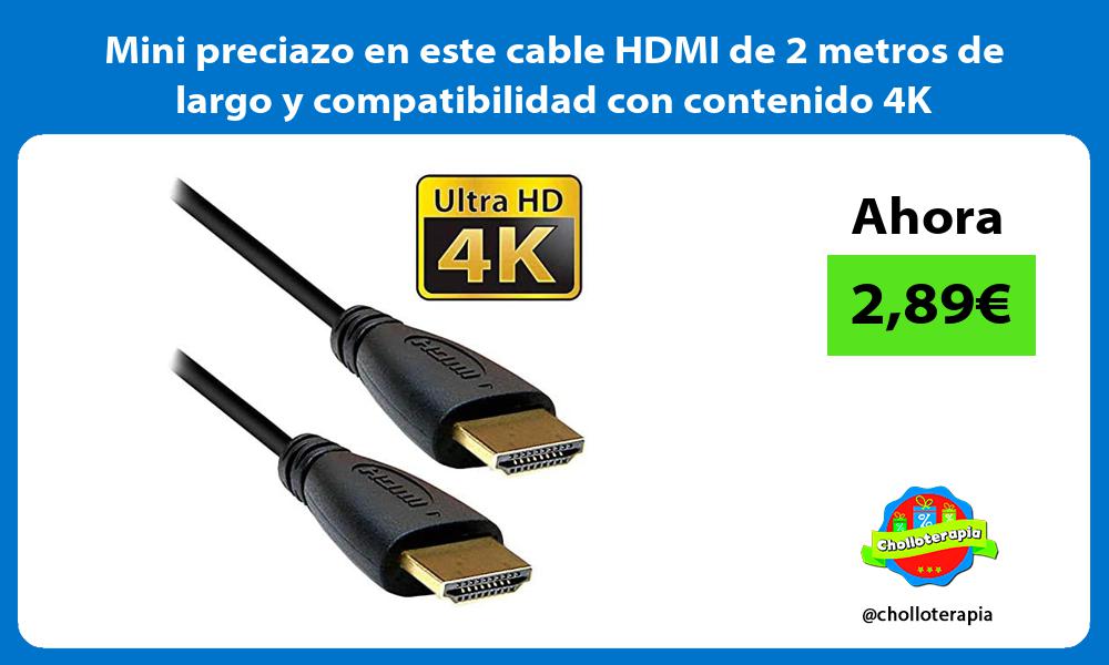 Mini preciazo en este cable HDMI de 2 metros de largo y compatibilidad con contenido 4K