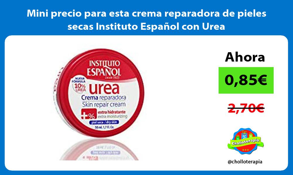 Mini precio para esta crema reparadora de pieles secas Instituto Español con Urea
