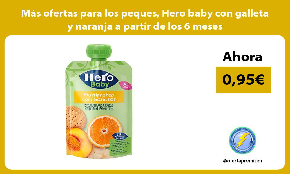 Más ofertas para los peques Hero baby con galleta y naranja a partir de los 6 meses