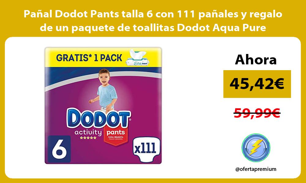 Pañal Dodot Pants talla 6 con 111 pañales y regalo de un paquete de toallitas Dodot Aqua Pure