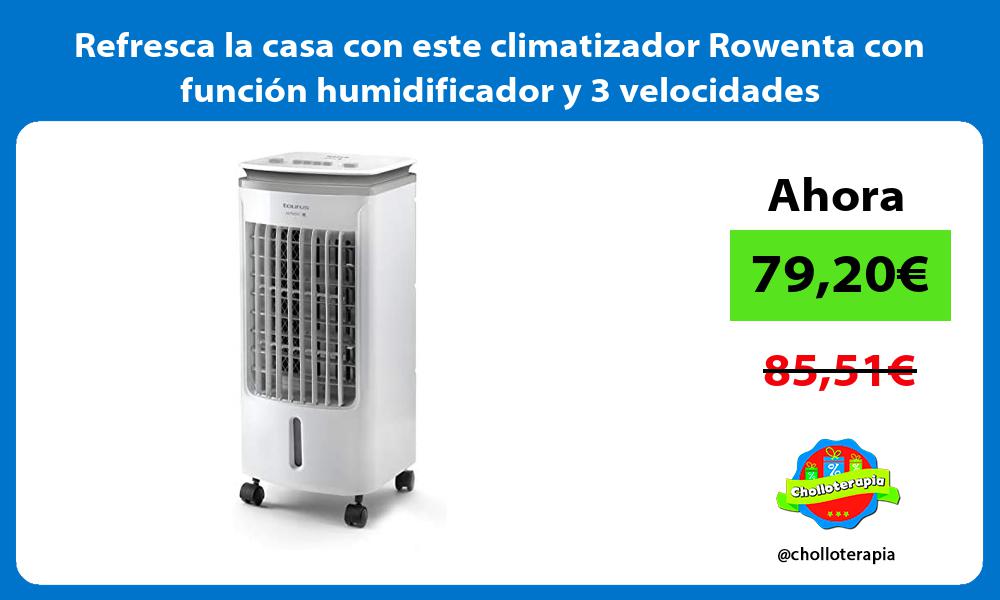 Refresca la casa con este climatizador Rowenta con función humidificador y 3 velocidades