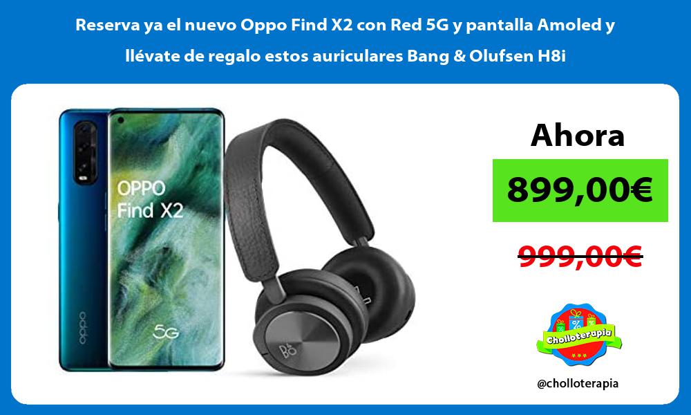 Reserva ya el nuevo Oppo Find X2 con Red 5G y pantalla Amoled y llévate de regalo estos auriculares Bang Olufsen H8i