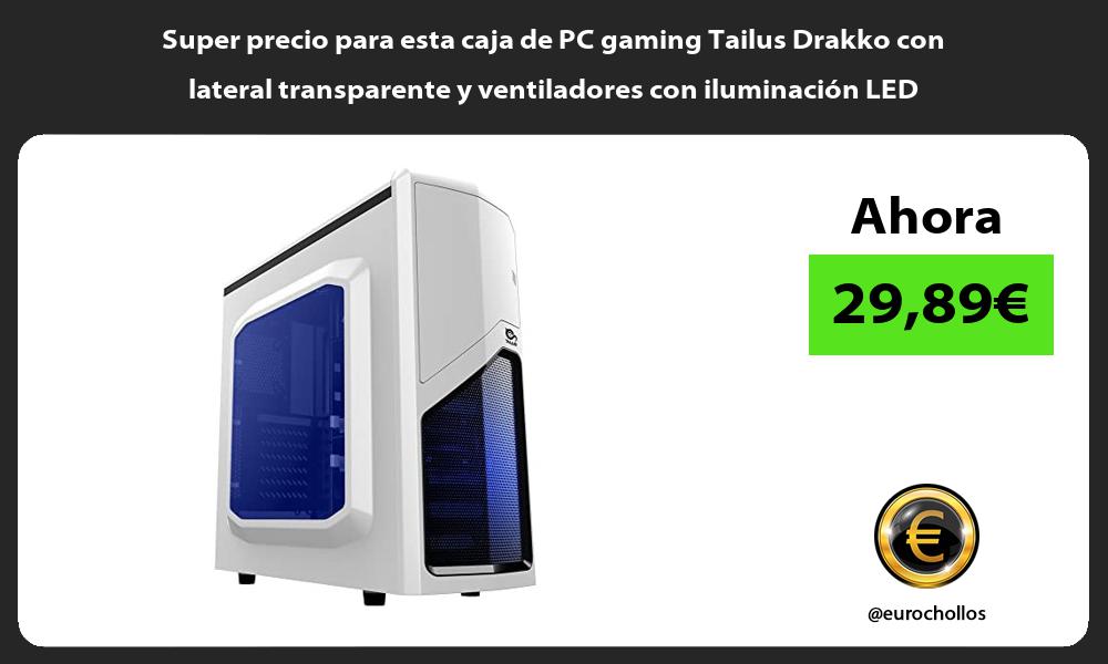 Super precio para esta caja de PC gaming Tailus Drakko con lateral transparente y ventiladores con iluminación LED