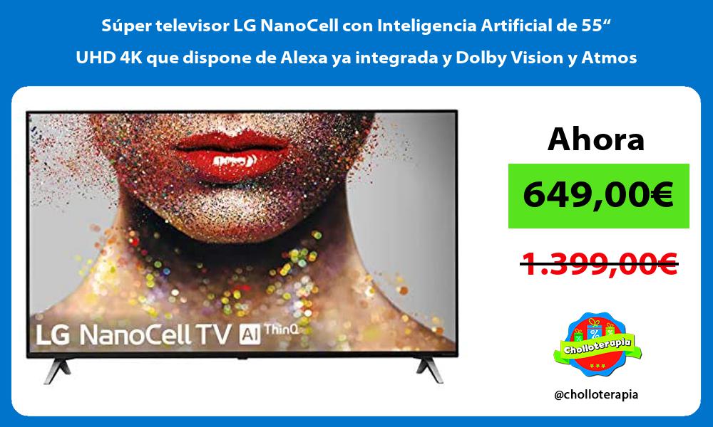 Súper televisor LG NanoCell con Inteligencia Artificial de 55“ UHD 4K que dispone de Alexa ya integrada y Dolby Vision y Atmos