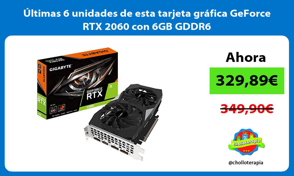 ltimas 6 unidades de esta tarjeta gráfica GeForce RTX 2060 con 6GB GDDR6