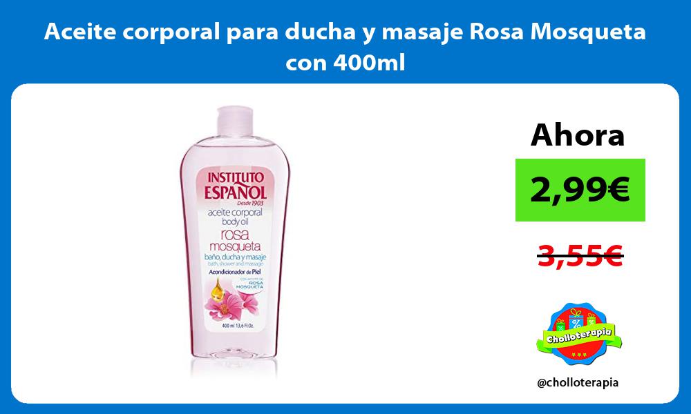 Aceite corporal para ducha y masaje Rosa Mosqueta con 400ml