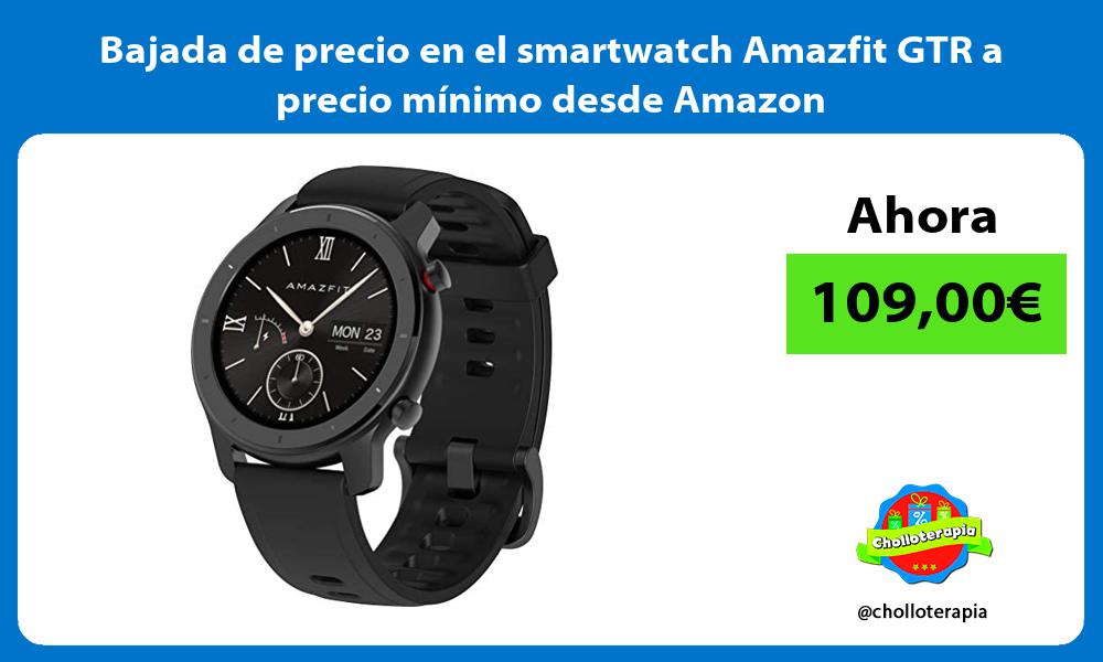 Bajada de precio en el smartwatch Amazfit GTR a precio mínimo desde Amazon