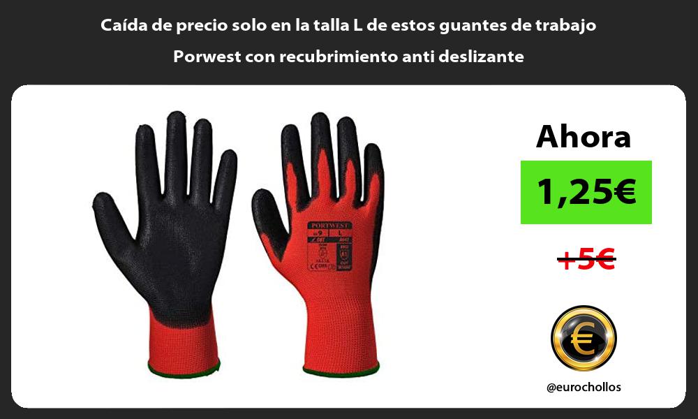 Caída de precio solo en la talla L de estos guantes de trabajo Porwest con recubrimiento anti deslizante