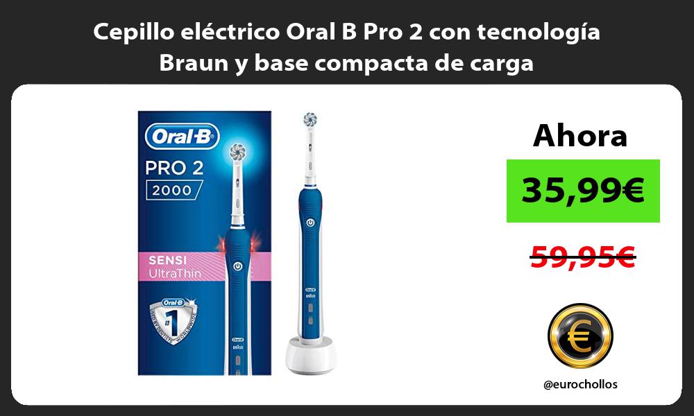Cepillo eléctrico Oral B Pro 2 con tecnología Braun y base compacta de carga