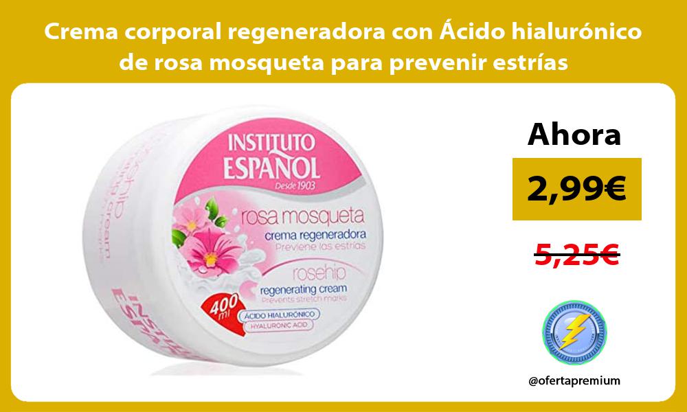Crema corporal regeneradora con Ácido hialurónico de rosa mosqueta para prevenir estrías