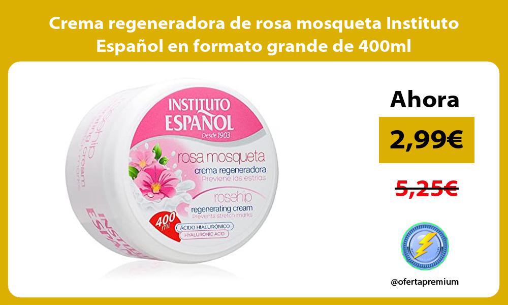Crema regeneradora de rosa mosqueta Instituto Español en formato grande de 400ml