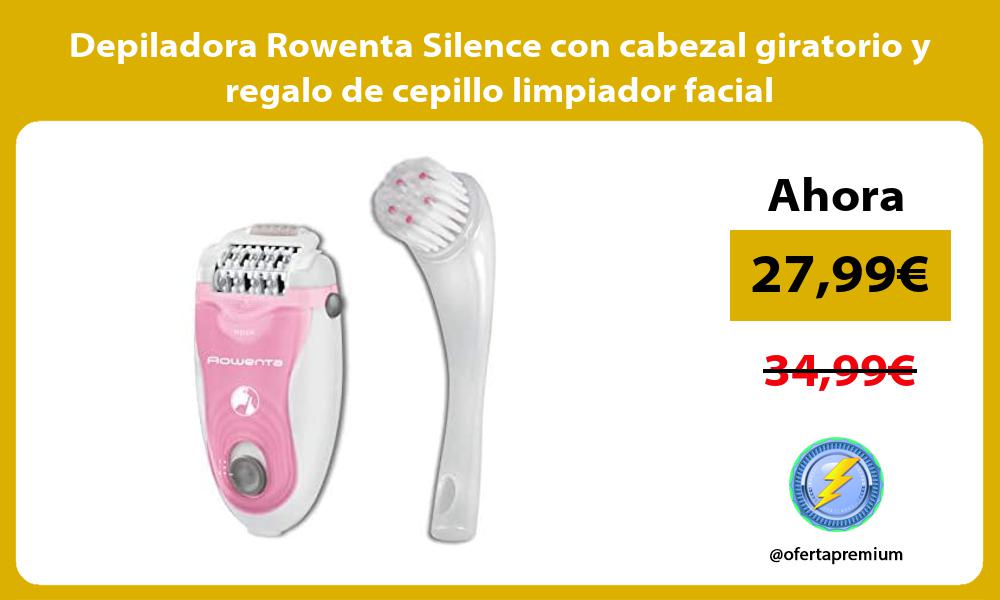 Depiladora Rowenta Silence con cabezal giratorio y regalo de cepillo limpiador facial