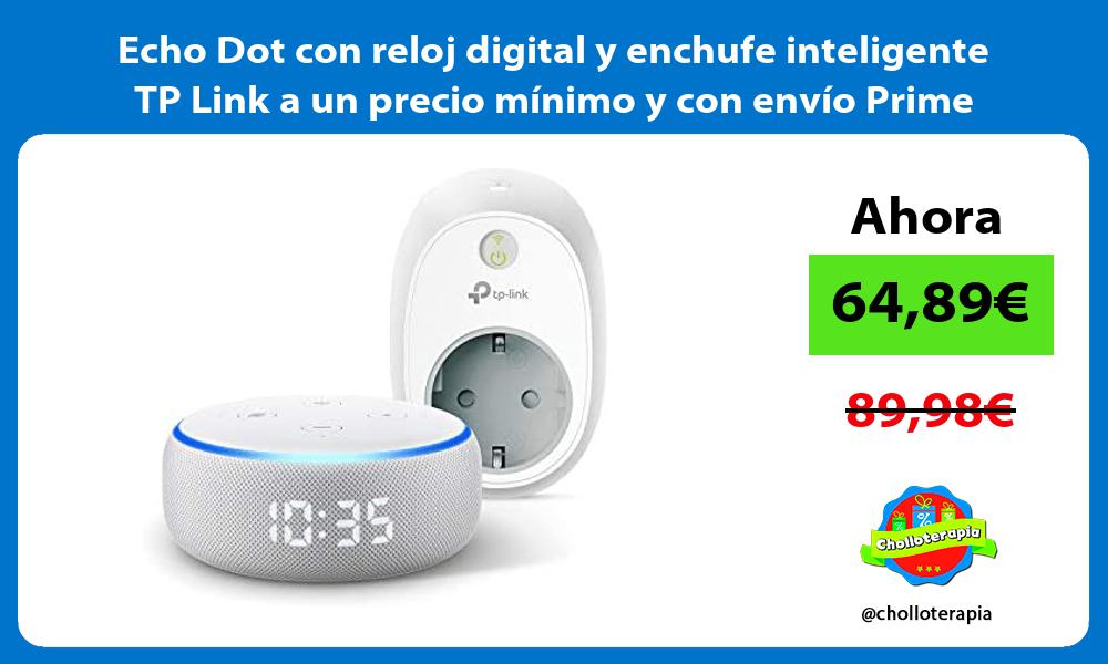 Echo Dot con reloj digital y enchufe inteligente TP Link a un precio mínimo y con envío Prime
