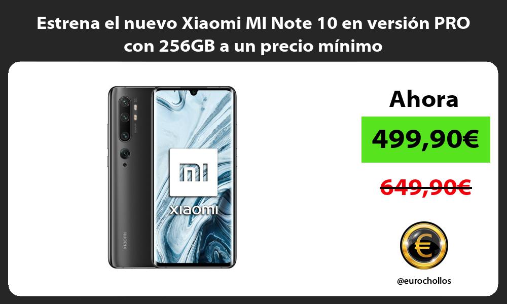 Estrena el nuevo Xiaomi MI Note 10 en versión PRO con 256GB a un precio mínimo