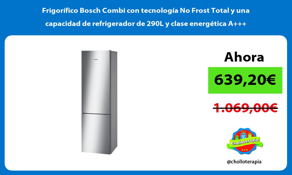 Frigorífico Bosch Combi con tecnología No Frost Total y una capacidad de refrigerador de 290L y clase energética A