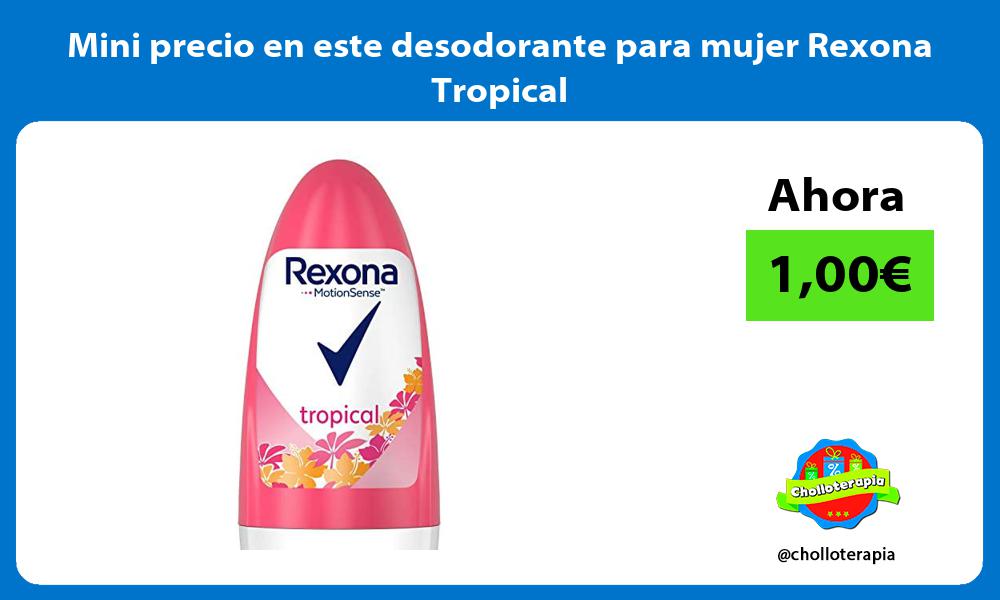 Mini precio en este desodorante para mujer Rexona Tropical