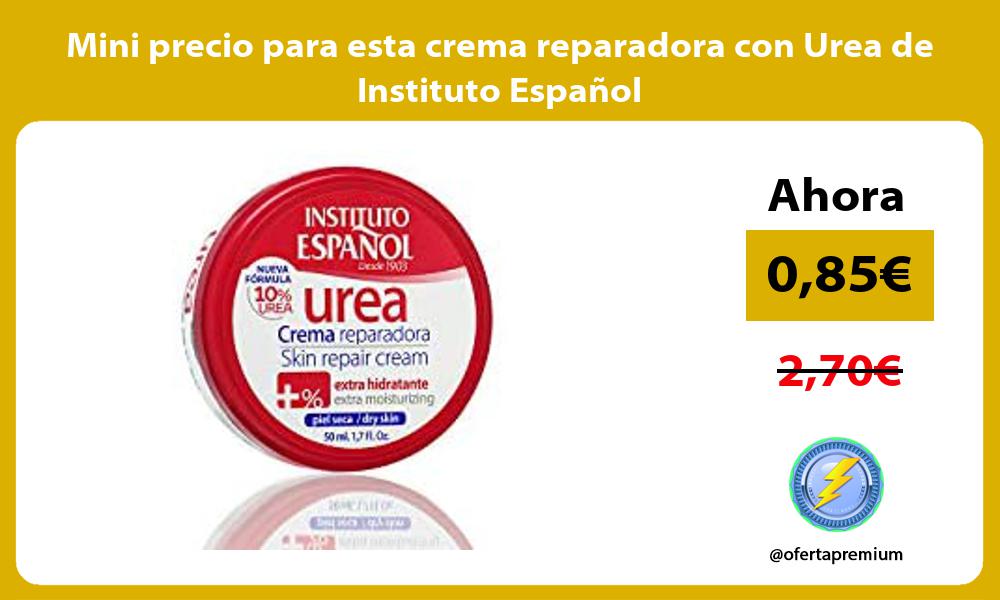 Mini precio para esta crema reparadora con Urea de Instituto Español