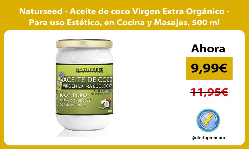 Naturseed Aceite de coco Virgen Extra Orgánico Para uso Estético en Cocina y Masajes 500 ml
