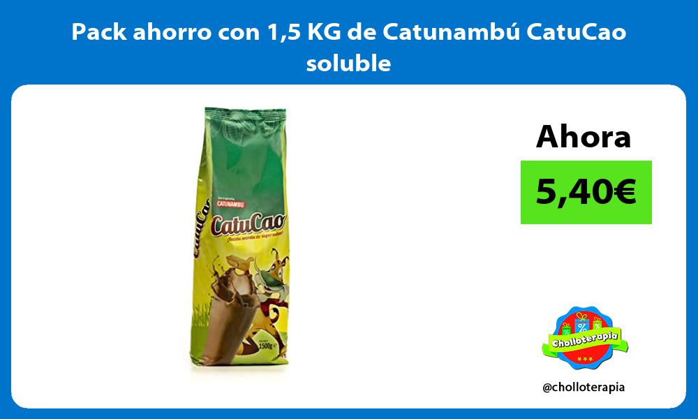 Pack ahorro con 15 KG de Catunambú CatuCao soluble