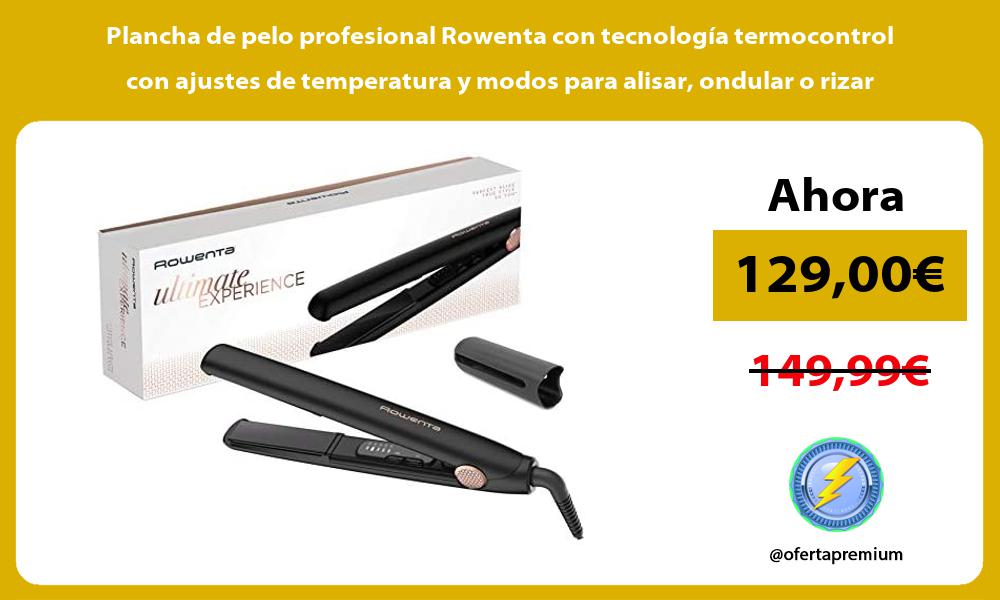 Plancha de pelo profesional Rowenta con tecnología termocontrol con ajustes de temperatura y modos para alisar ondular o rizar