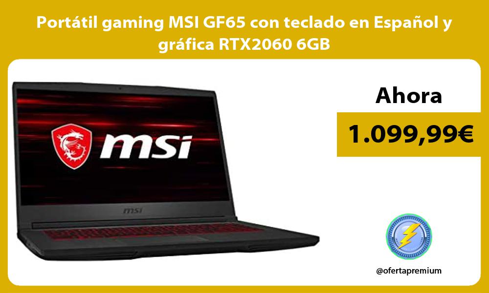 Portátil gaming MSI GF65 con teclado en Español y gráfica RTX2060 6GB