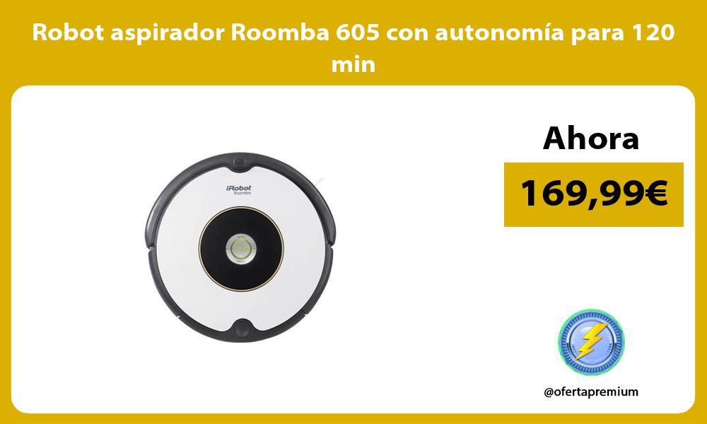 Robot aspirador Roomba 605 con autonomía para 120 min