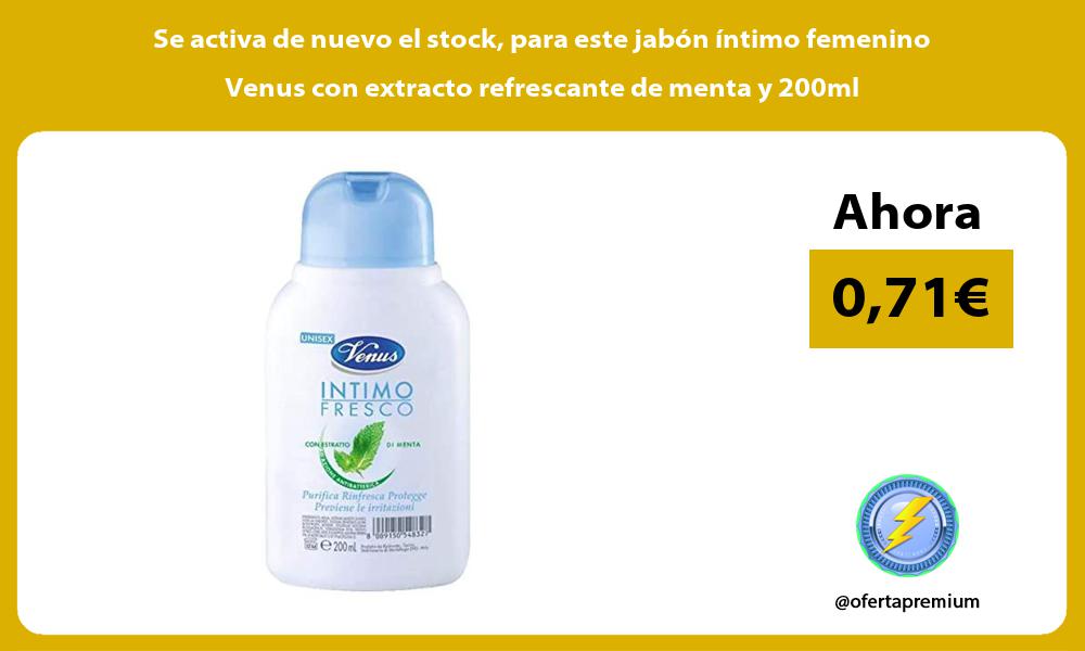 Se activa de nuevo el stock para este jabón íntimo femenino Venus con extracto refrescante de menta y 200ml