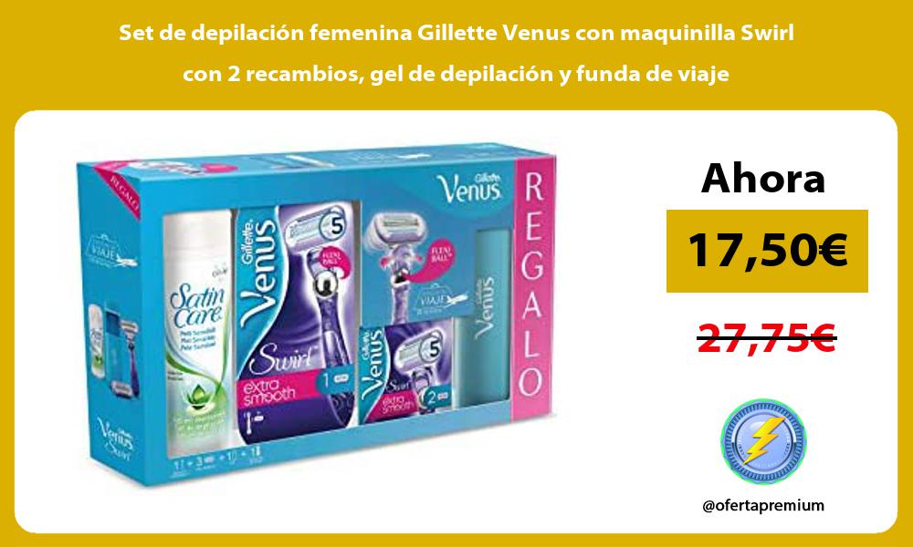 Set de depilación femenina Gillette Venus con maquinilla Swirl con 2 recambios gel de depilación y funda de viaje