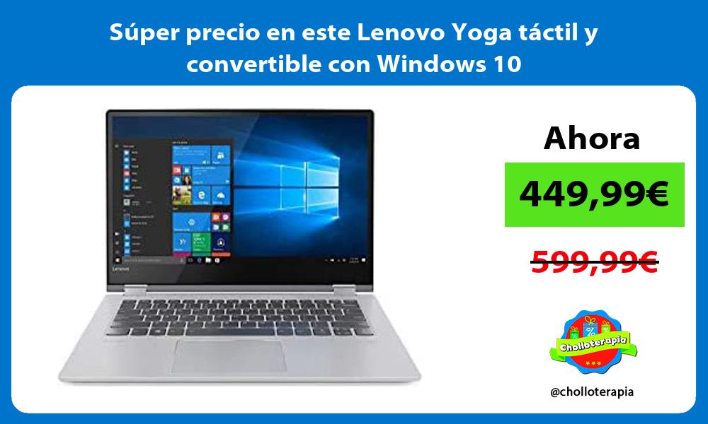 Súper precio en este Lenovo Yoga táctil y convertible con Windows 10