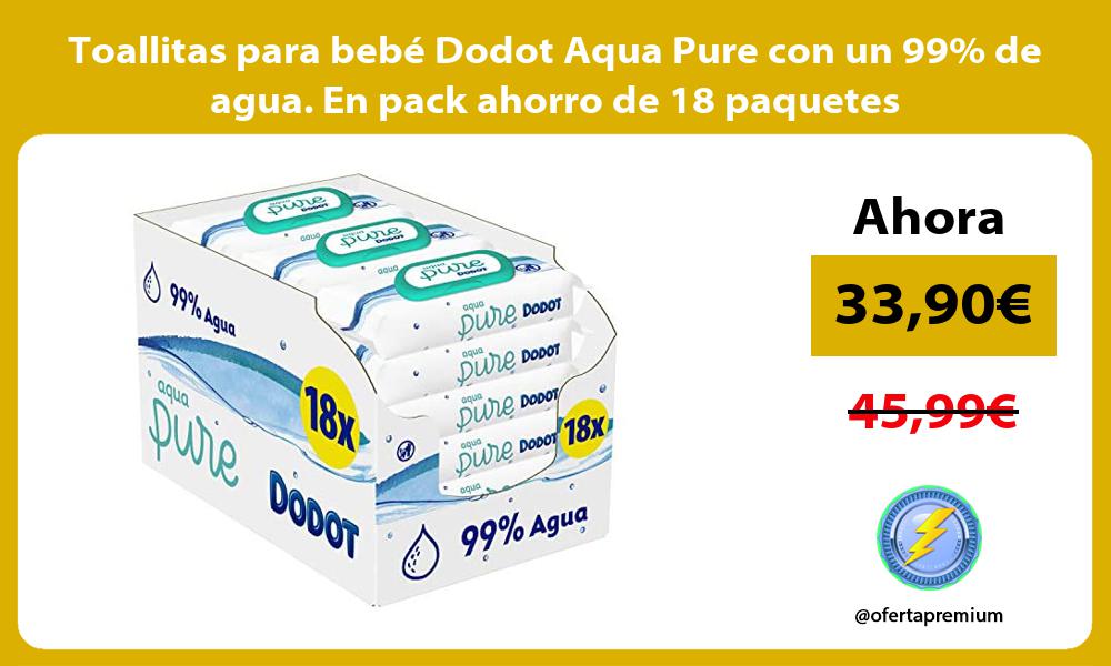 Toallitas para bebé Dodot Aqua Pure con un 99 de agua En pack ahorro de 18 paquetes