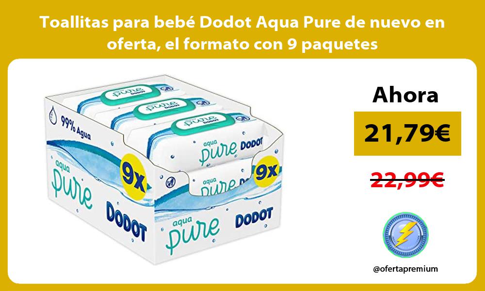 Toallitas para bebé Dodot Aqua Pure de nuevo en oferta el formato con 9 paquetes