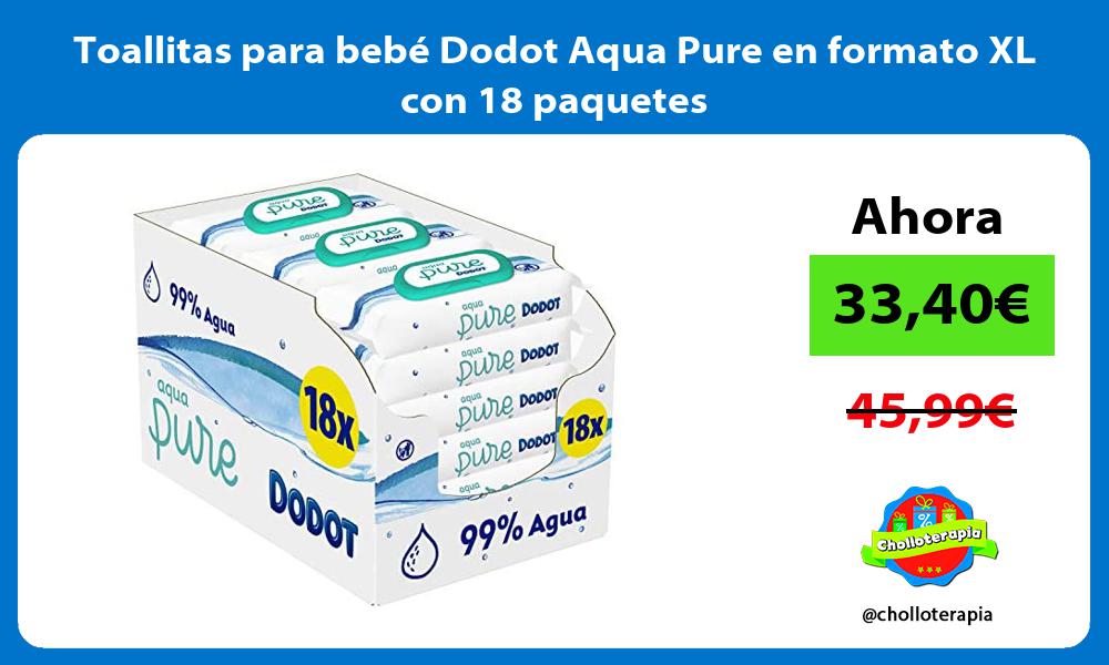 Toallitas para bebé Dodot Aqua Pure en formato XL con 18 paquetes