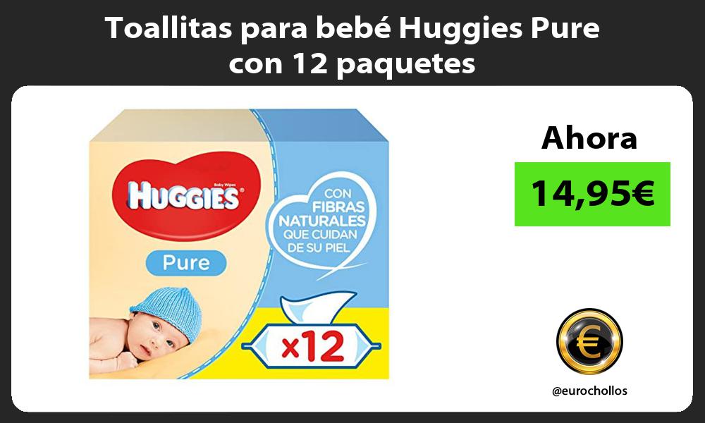 Toallitas para bebé Huggies Pure con 12 paquetes