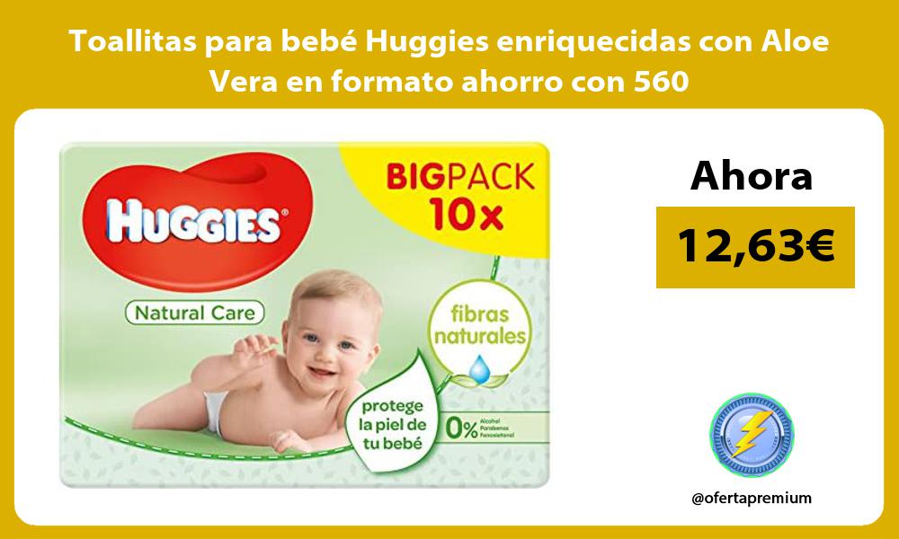 Toallitas para bebé Huggies enriquecidas con Aloe Vera en formato ahorro con 560
