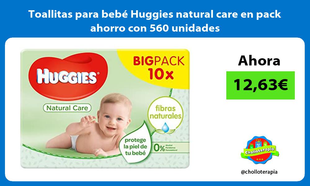 Toallitas para bebé Huggies natural care en pack ahorro con 560 unidades