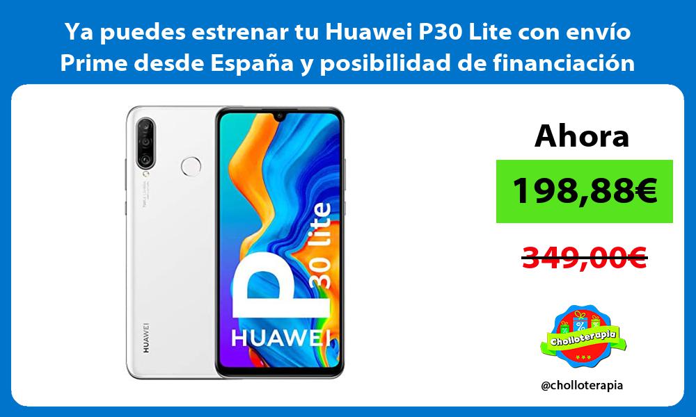 Ya puedes estrenar tu Huawei P30 Lite con envío Prime desde España y posibilidad de financiación
