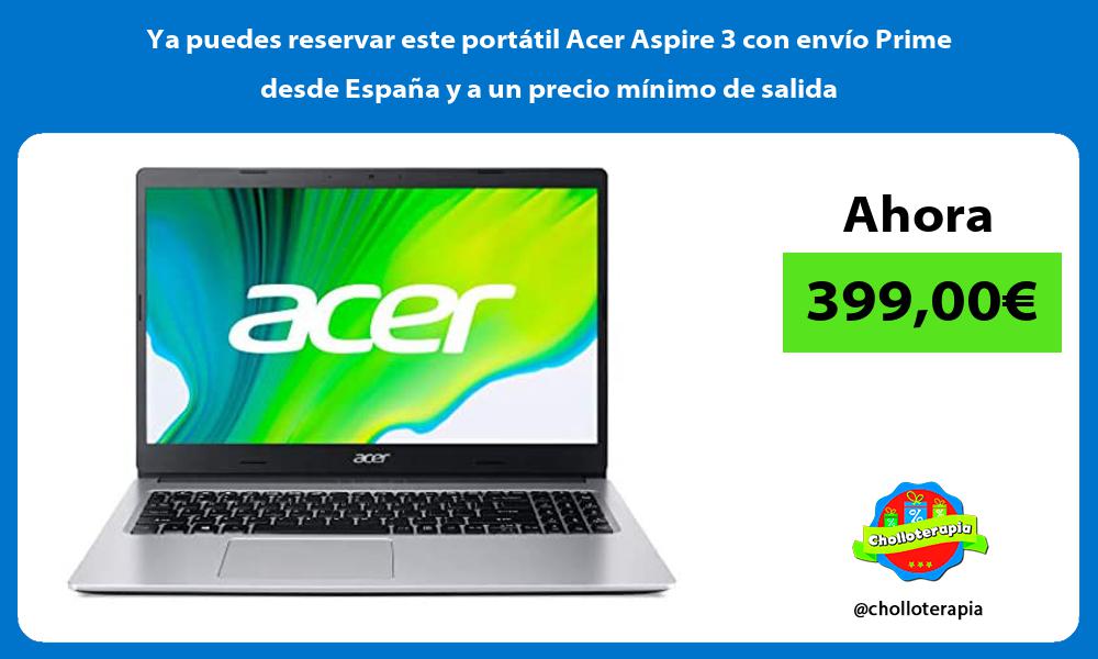 Ya puedes reservar este portátil Acer Aspire 3 con envío Prime desde España y a un precio mínimo de salida