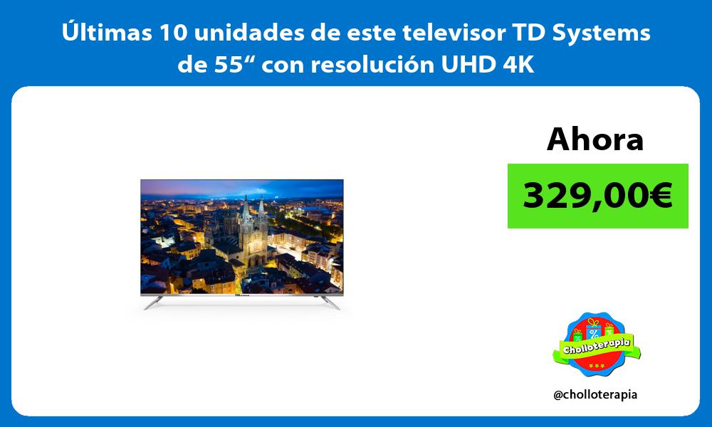 ltimas 10 unidades de este televisor TD Systems de 55“ con resolución UHD 4K