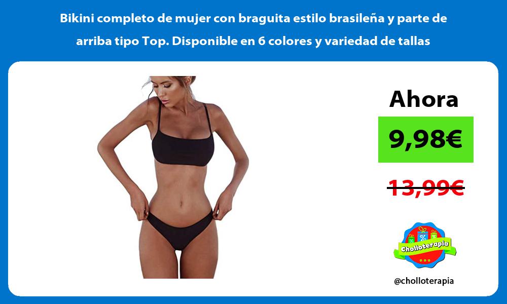 Bikini completo de mujer con braguita estilo brasileña y parte de arriba tipo Top Disponible en 6 colores y variedad de tallas
