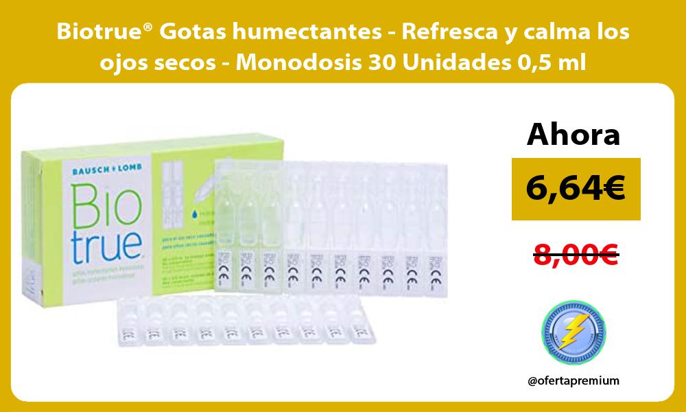 Biotrue® Gotas humectantes Refresca y calma los ojos secos Monodosis 30 Unidades 05 ml