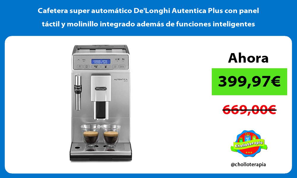 Cafetera super automático DeLonghi Autentica Plus con panel táctil y molinillo integrado además de funciones inteligentes